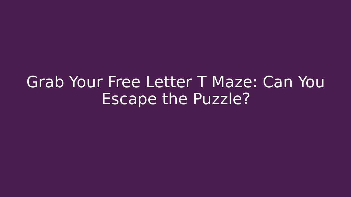 Grab Your Free Letter T Maze: Can You Escape the Puzzle?