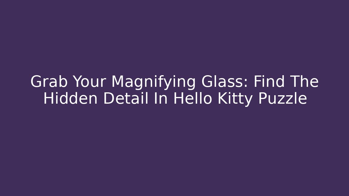 Grab Your Magnifying Glass: Find The Hidden Detail In Hello Kitty Puzzle