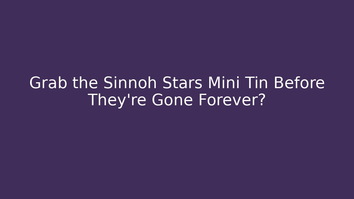 Grab the Sinnoh Stars Mini Tin Before They're Gone Forever?