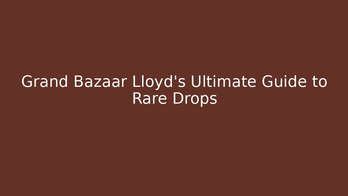 Grand Bazaar Lloyd's Ultimate Guide to Rare Drops - Andrea Zevedo