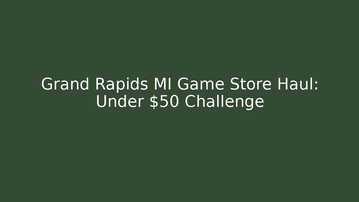 Grand Rapids MI Game Store Haul: Under $50 Challenge - Andrea Zevedo