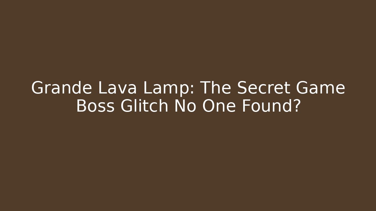 Grande Lava Lamp: The Secret Game Boss Glitch No One Found?