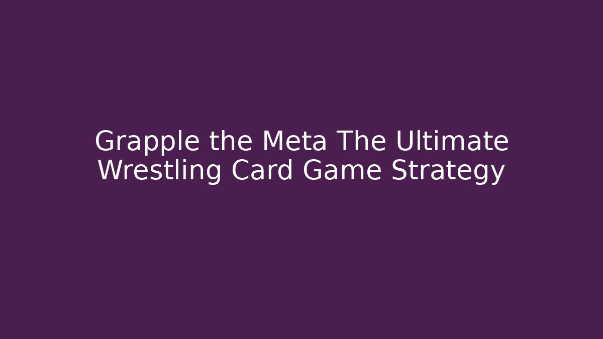 Grapple the Meta The Ultimate Wrestling Card Game Strategy