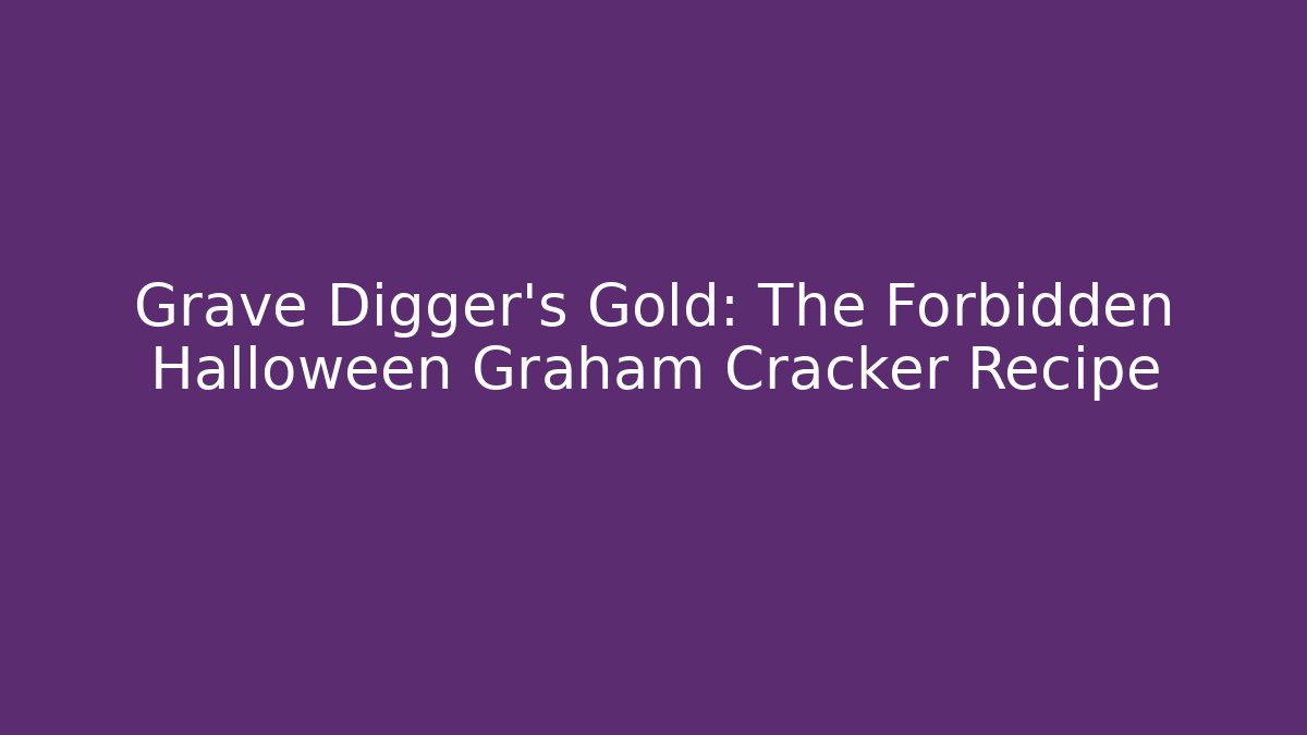 Grave Digger’s Gold: The Forbidden Halloween Graham Cracker Recipe - Andrea Zevedo