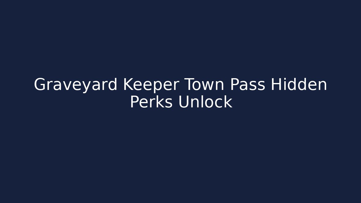 Graveyard Keeper Town Pass Hidden Perks Unlock