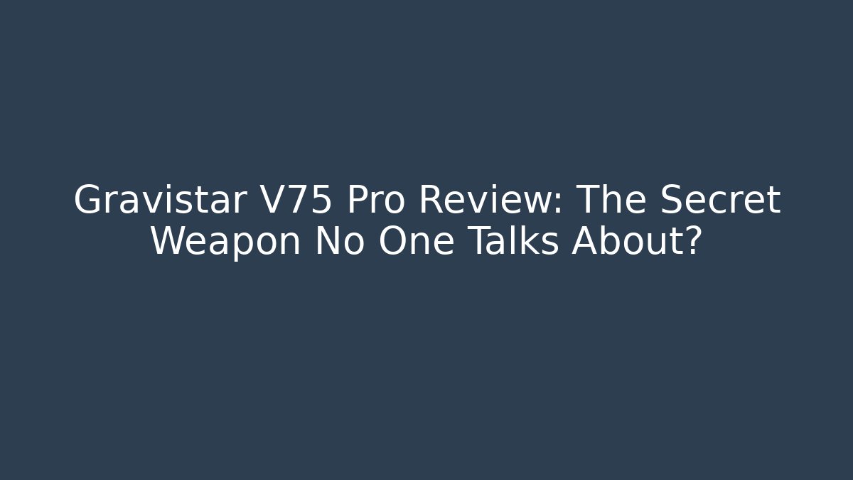 Gravistar V75 Pro Review: The Secret Weapon No One Talks About?