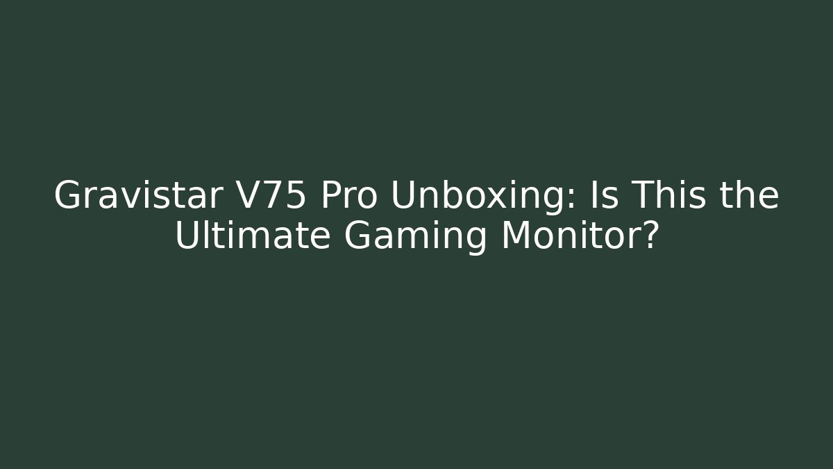 Gravistar V75 Pro Unboxing: Is This the Ultimate Gaming Monitor?