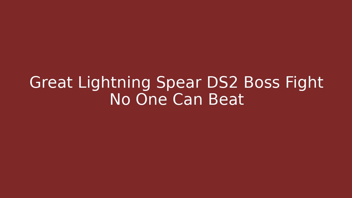 Great Lightning Spear DS2 Boss Fight No One Can Beat