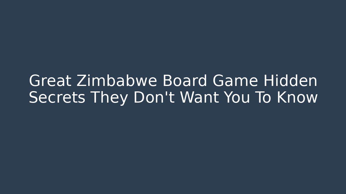 Great Zimbabwe Board Game Hidden Secrets They Don't Want You To Know