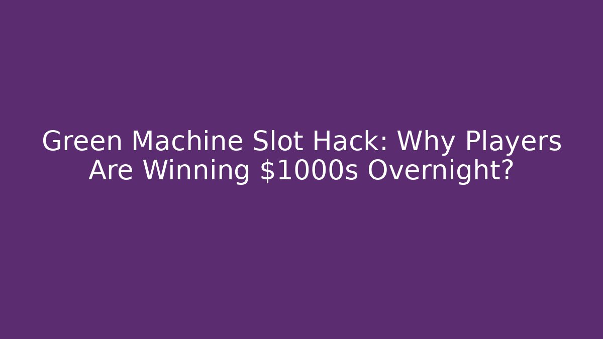 Green Machine Slot Hack: Why Players Are Winning $1000s Overnight?