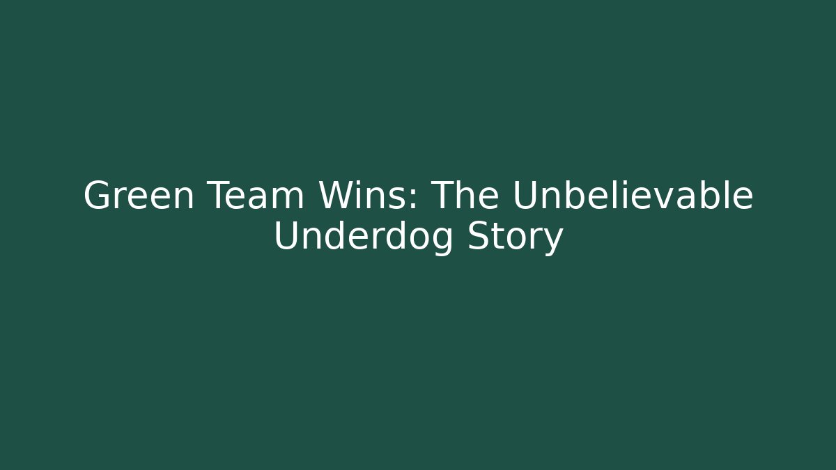 Green Team Wins: The Unbelievable Underdog Story