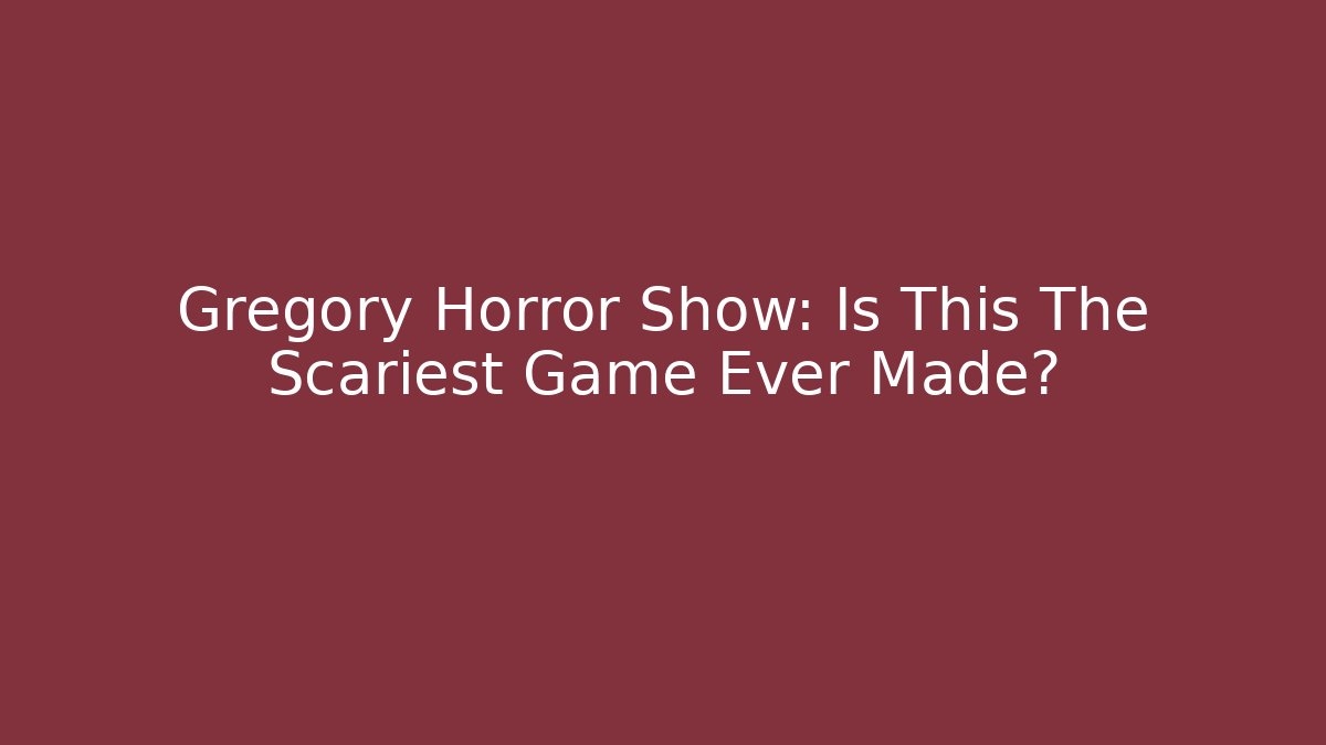 Gregory Horror Show: Is This The Scariest Game Ever Made?