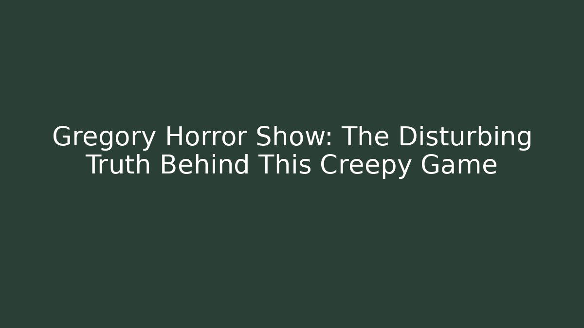 Gregory Horror Show: The Disturbing Truth Behind This Creepy Game