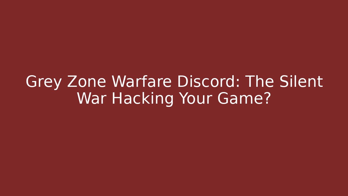 Grey Zone Warfare Discord: The Silent War Hacking Your Game?
