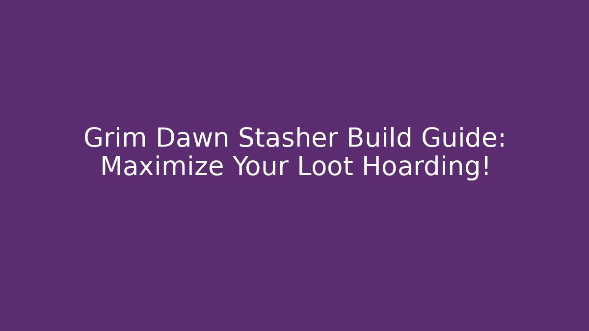 Grim Dawn Stasher Build Guide: Maximize Your Loot Hoarding!