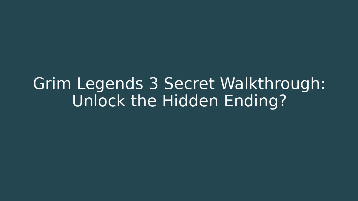 Grim Legends 3 Secret Walkthrough: Unlock the Hidden Ending?