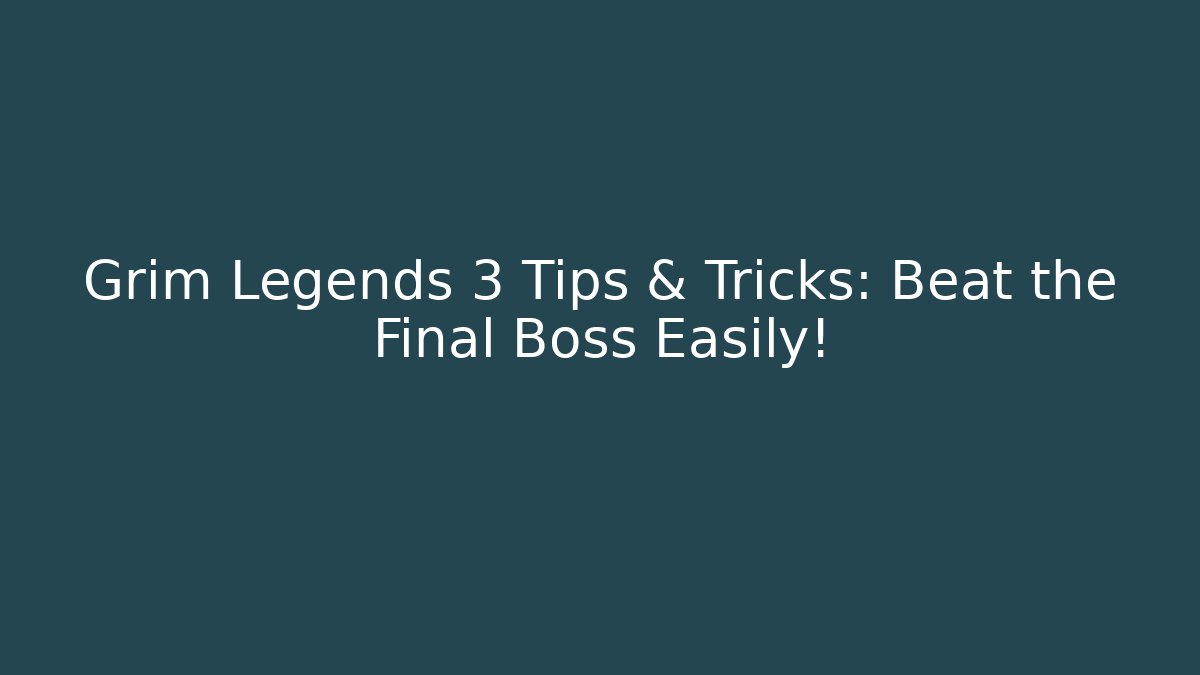 Grim Legends 3 Tips & Tricks: Beat the Final Boss Easily!