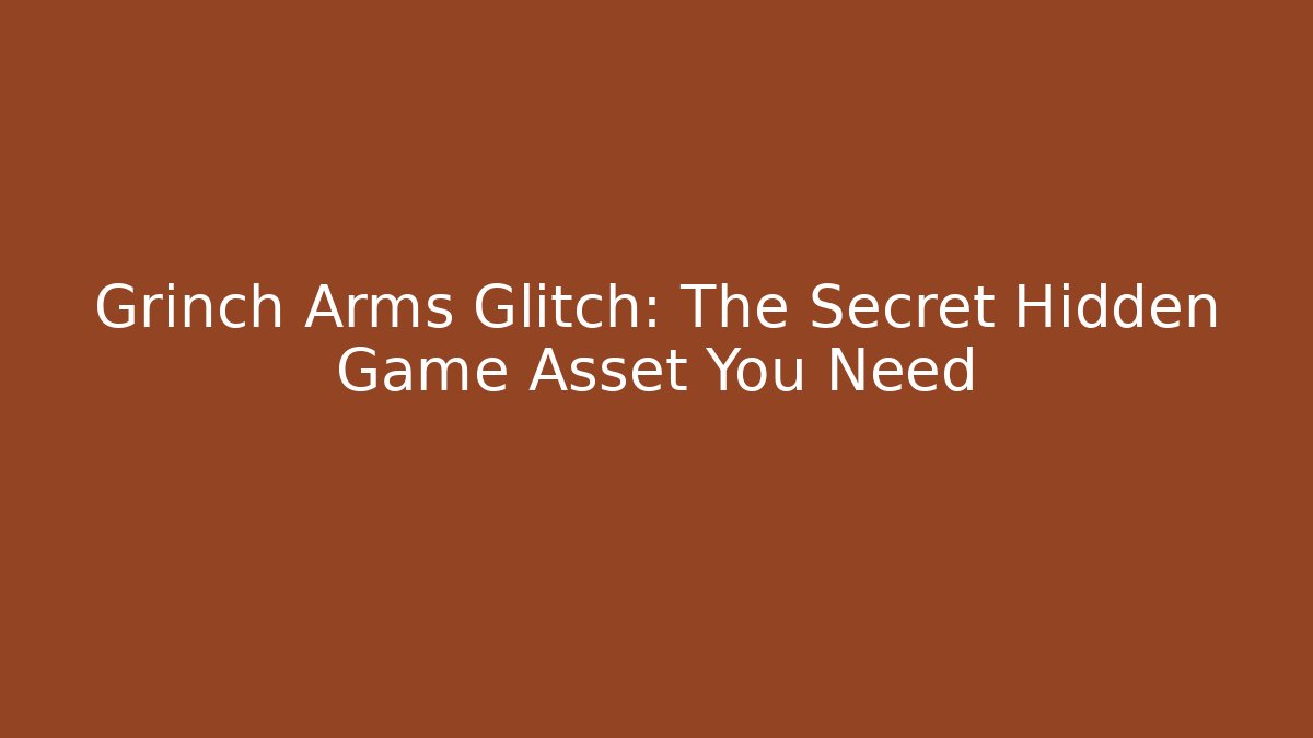 Grinch Arms Glitch: The Secret Hidden Game Asset You Need