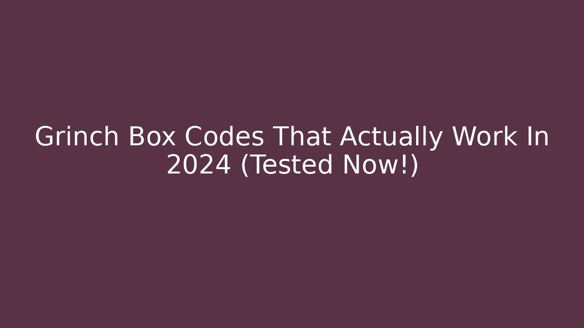 Grinch Box Codes That Actually Work In 2024 (Tested Now!)