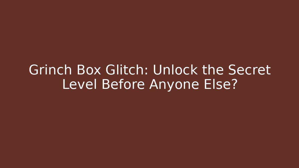 Grinch Box Glitch: Unlock the Secret Level Before Anyone Else? - Andrea Zevedo