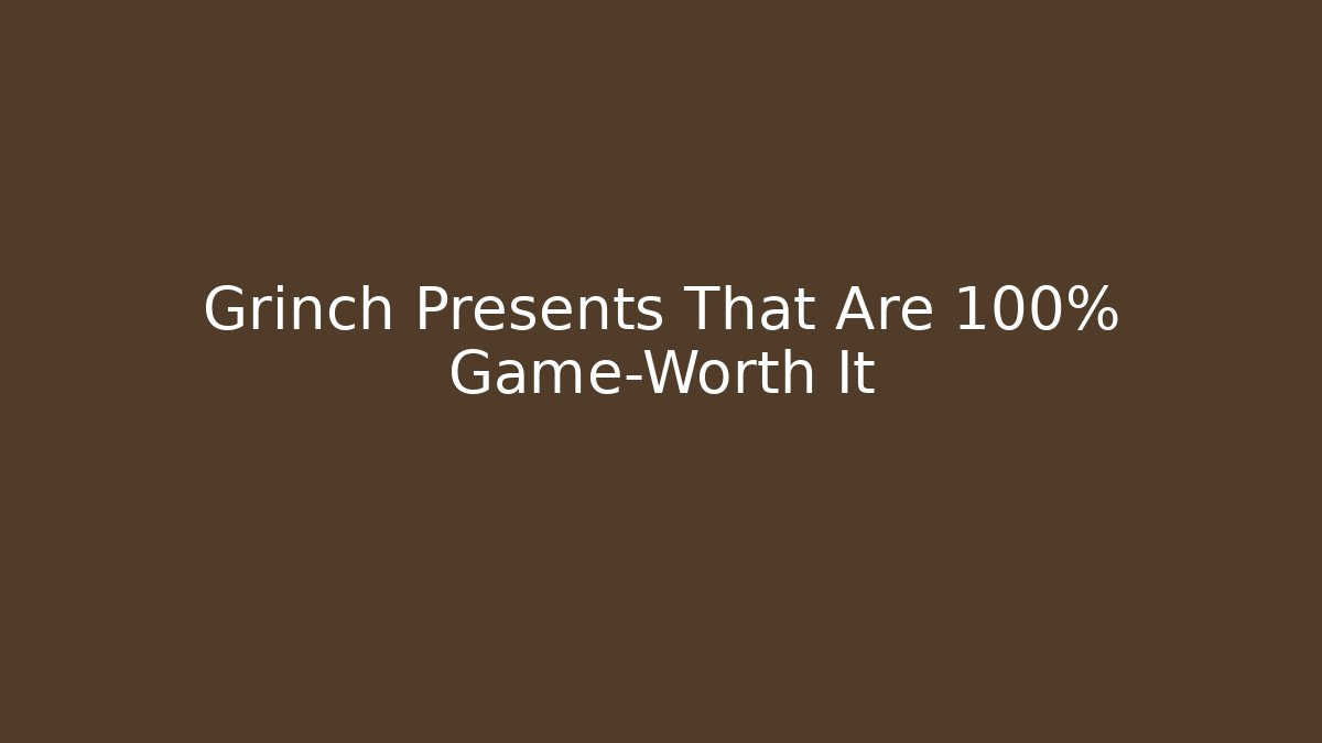 Grinch Presents That Are 100% Game-Worth It