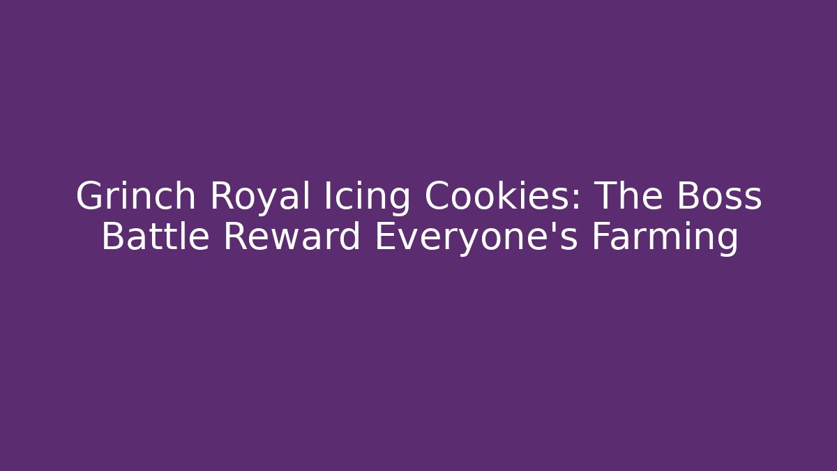 Grinch Royal Icing Cookies: The Boss Battle Reward Everyone's Farming