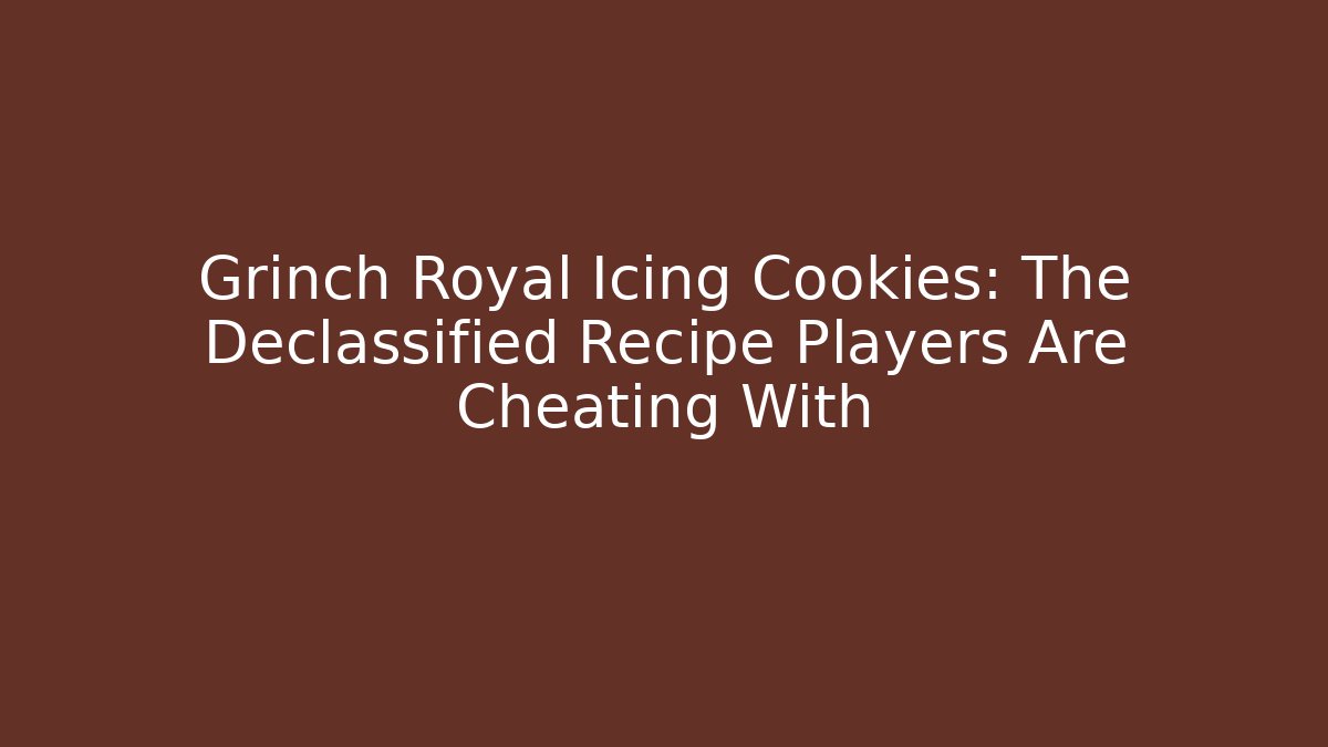 Grinch Royal Icing Cookies: The Declassified Recipe Players Are Cheating With