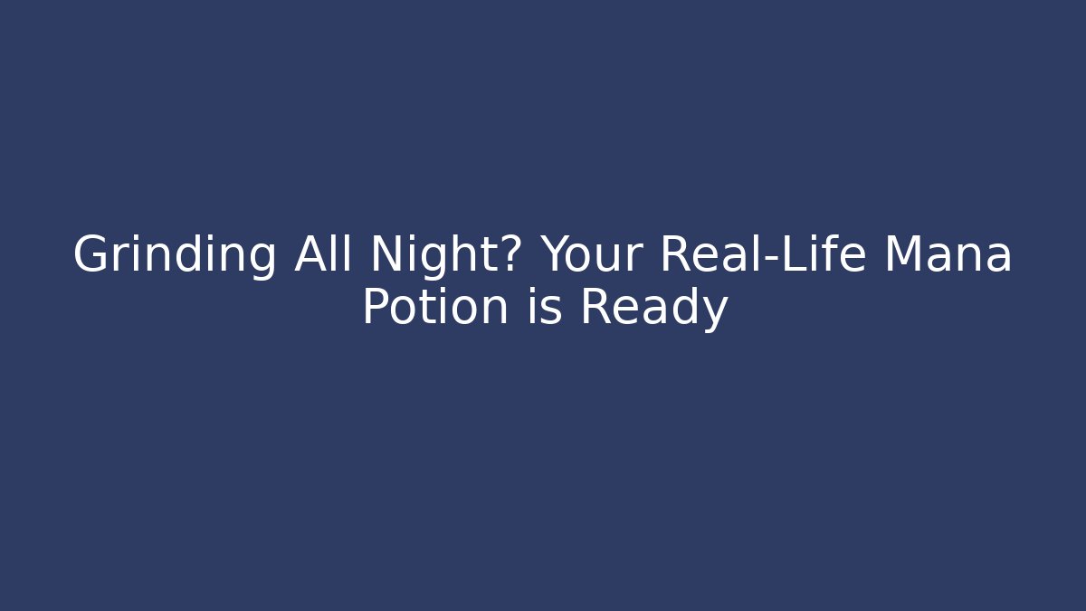Grinding All Night? Your Real-Life Mana Potion is Ready