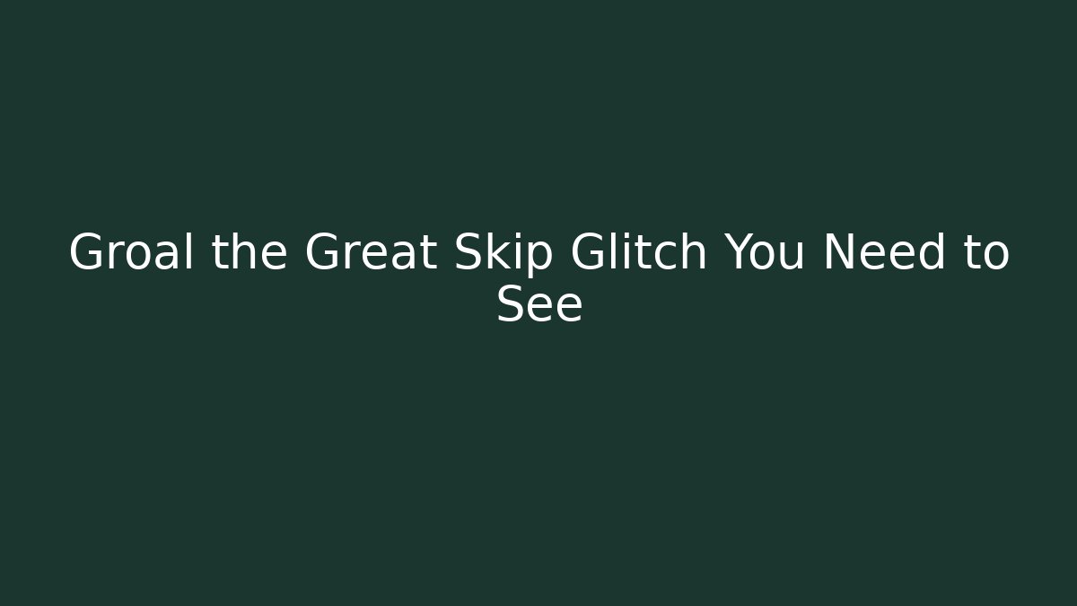 Groal the Great Skip Glitch You Need to See