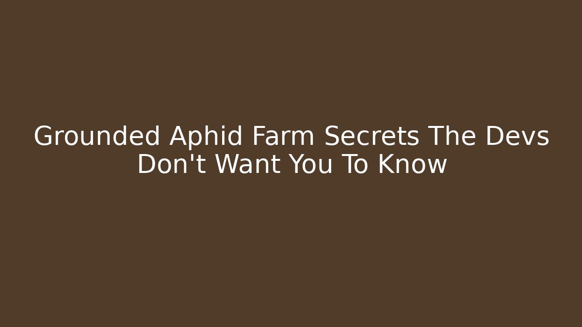 Grounded Aphid Farm Secrets The Devs Don’t Want You To Know
