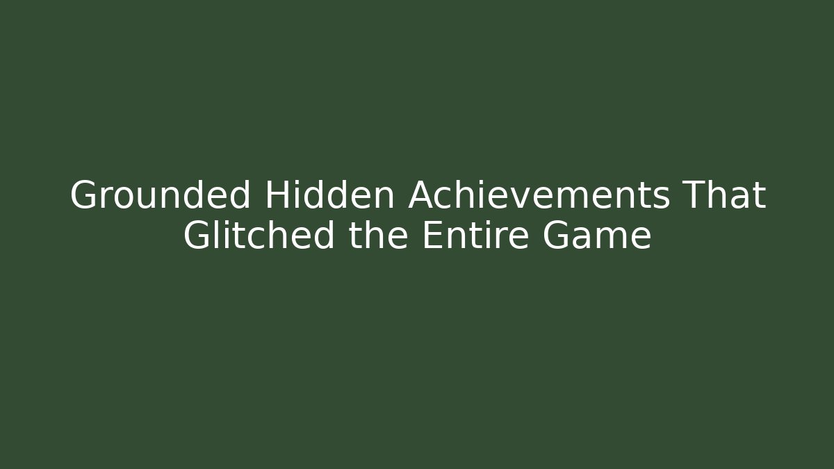 Grounded Hidden Achievements That Glitched the Entire Game