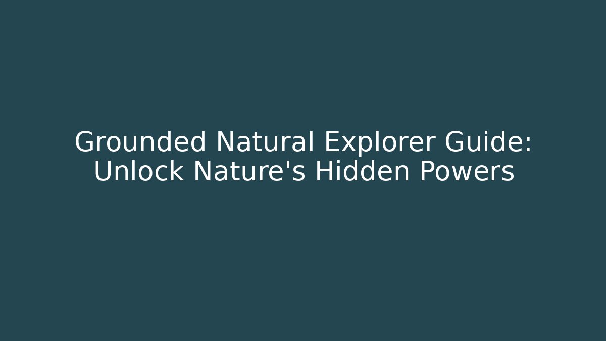 Grounded Natural Explorer Guide: Unlock Nature's Hidden Powers