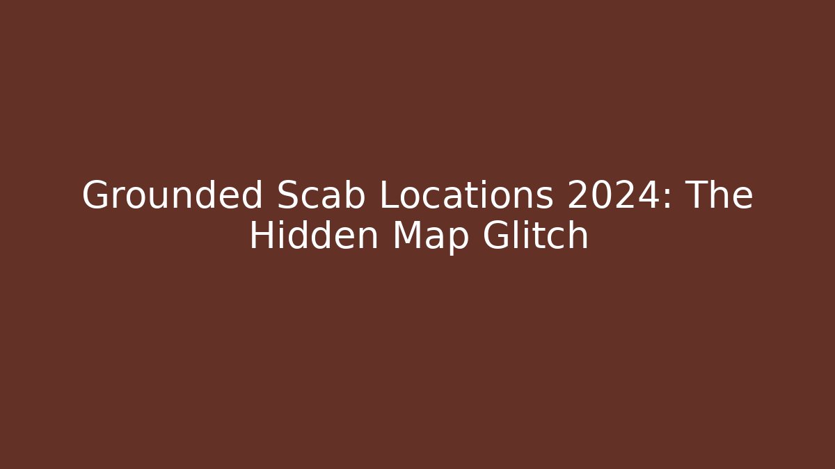 Grounded Scab Locations 2024: The Hidden Map Glitch