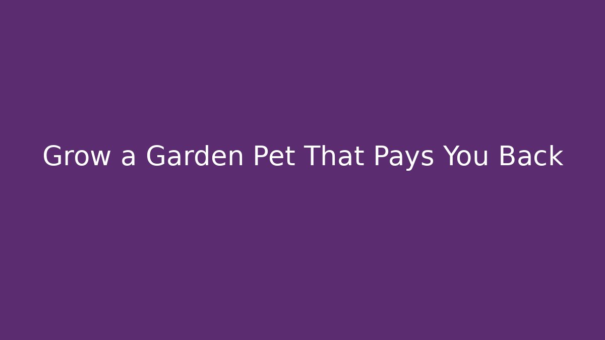 Grow a Garden Pet That Pays You Back