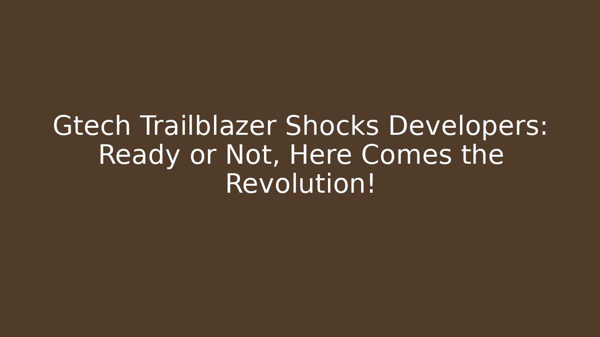 Gtech Trailblazer Shocks Developers: Ready or Not, Here Comes the Revolution! - Andrea Zevedo