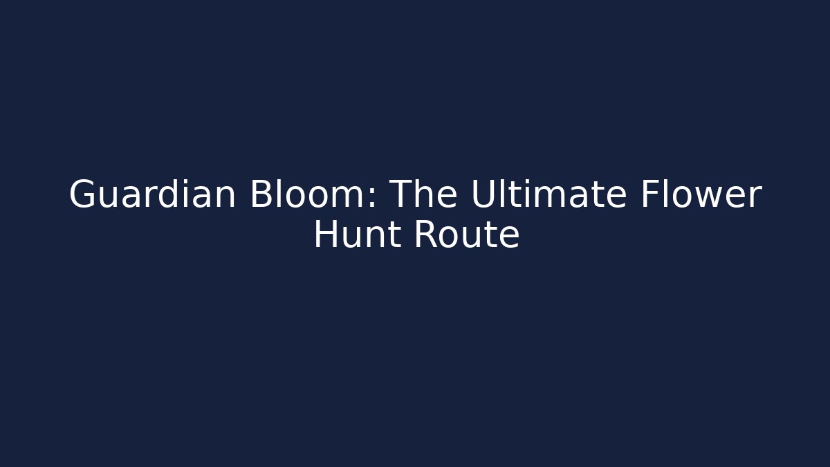Guardian Bloom: The Ultimate Flower Hunt Route