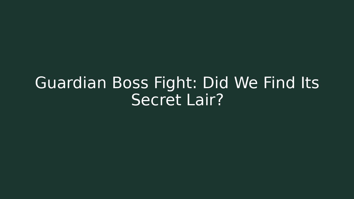 Guardian Boss Fight: Did We Find Its Secret Lair?
