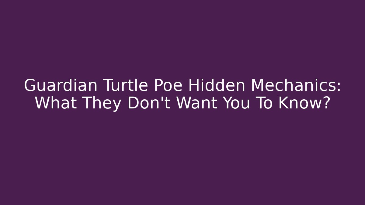 Guardian Turtle Poe Hidden Mechanics: What They Don't Want You To Know?