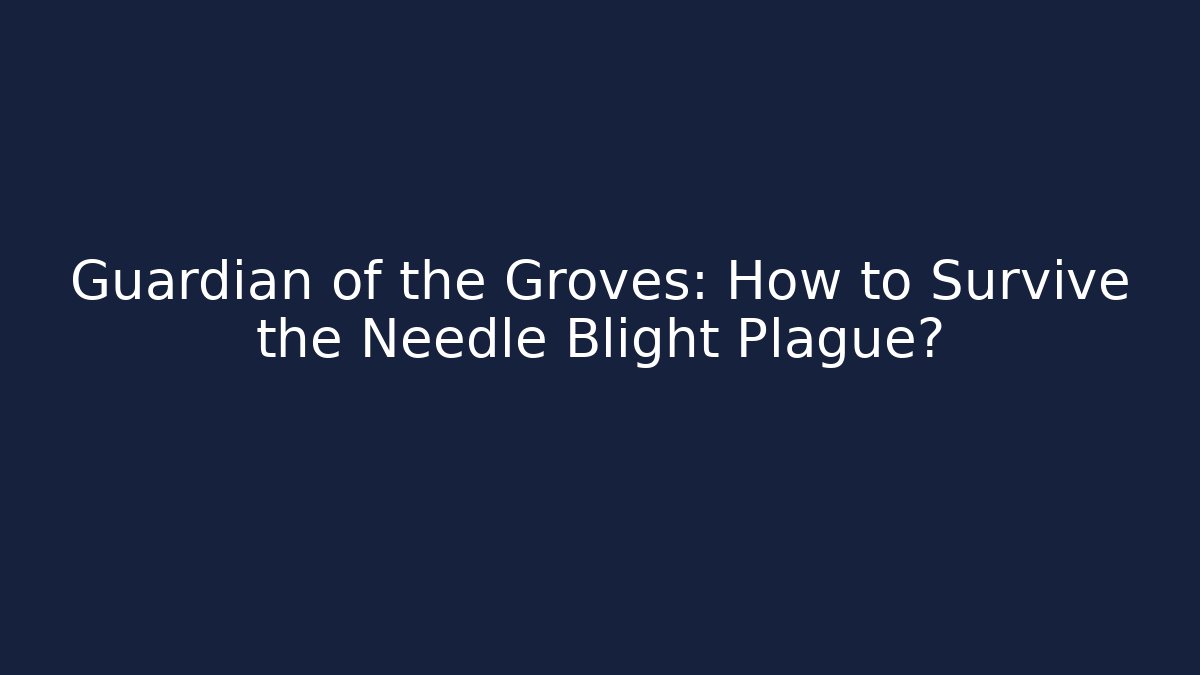 Guardian of the Groves: How to Survive the Needle Blight Plague?