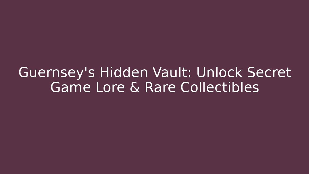 Guernsey's Hidden Vault: Unlock Secret Game Lore & Rare Collectibles