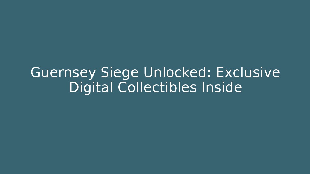 Guernsey Siege Unlocked: Exclusive Digital Collectibles Inside
