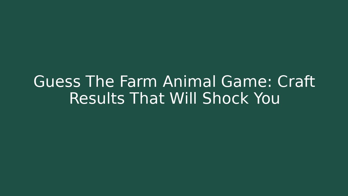 Guess The Farm Animal Game: Craft Results That Will Shock You
