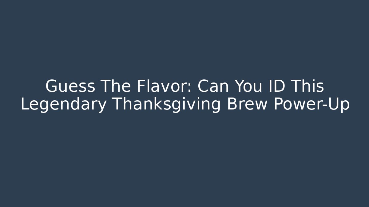 Guess The Flavor: Can You ID This Legendary Thanksgiving Brew Power-Up