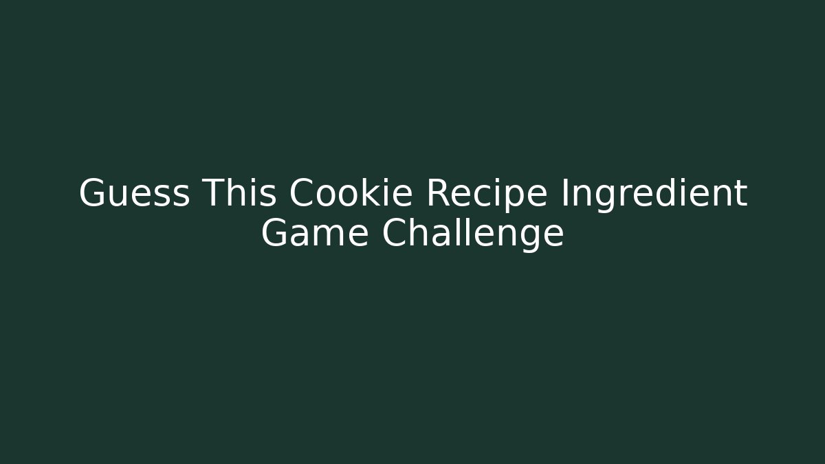 Guess This Cookie Recipe Ingredient Game Challenge - Andrea Zevedo