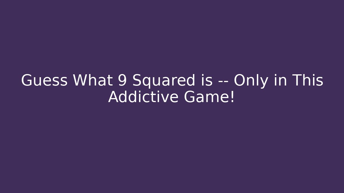 Guess What 9 Squared is — Only in This Addictive Game! - Andrea Zevedo