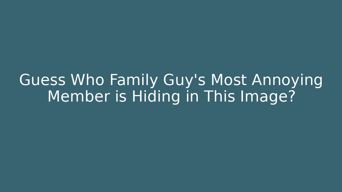 Guess Who Family Guy’s Most Annoying Member is Hiding in This Image?