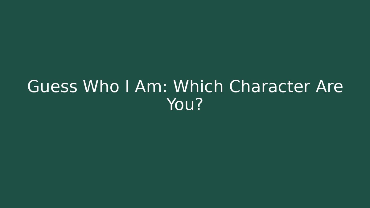 Guess Who I Am: Which Character Are You?