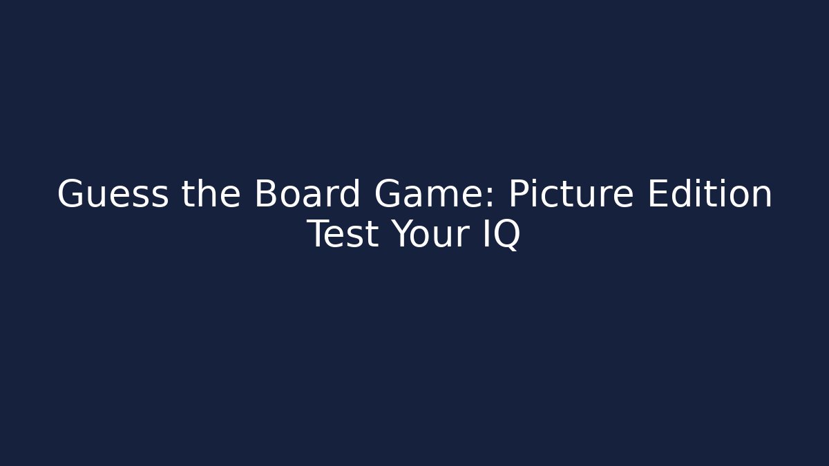 Guess the Board Game: Picture Edition Test Your IQ - Andrea Zevedo
