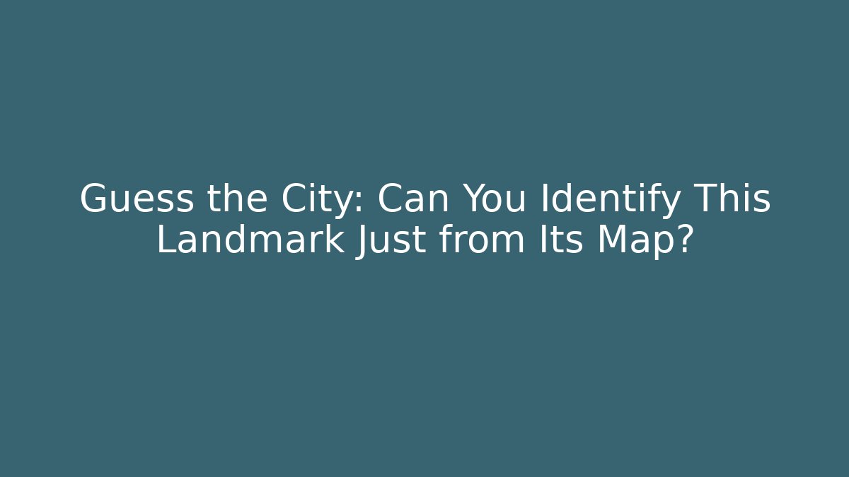 Guess the City: Can You Identify This Landmark Just from Its Map?