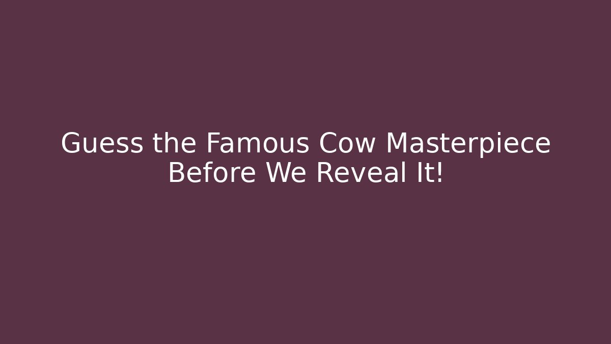 Guess the Famous Cow Masterpiece Before We Reveal It! - Andrea Zevedo